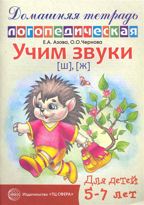 Домашняя логопедическая тетрадь. Учим звуки [Ш], [Ж]. Для детей 5—7 лет Азова Е.А., Чернова О.О.