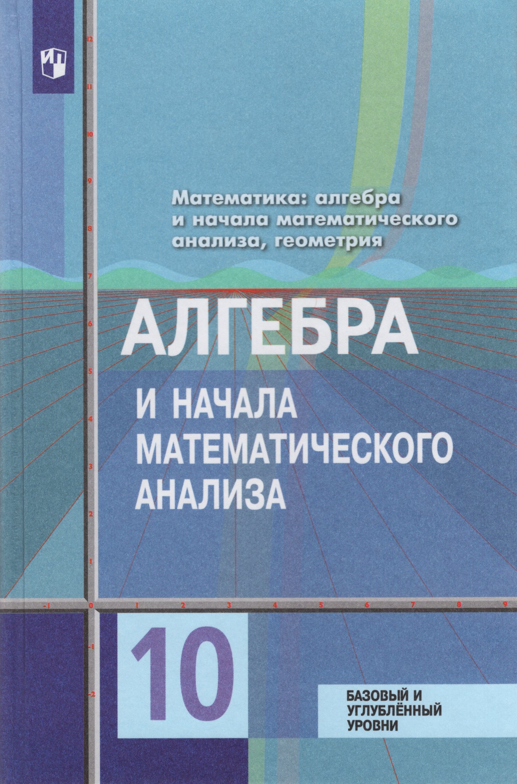 Алгебра и начала математического анализа. 10 класс. Учебник. Базовый и углубленный уровни Колягин Ю.М., Ткачева М.В., Федорова Н.Е., Шабунин М.И.
